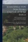 Schauspiele Von Don Pedro Calderon De La Barca : Die Andacht Zum Kreuze. Uber Allen Zauber Liebe. Die Scharpe Und Die Blume, Erster Band - Book