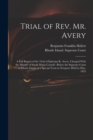 Trial of Rev. Mr. Avery : A Full Report of the Trial of Ephraim K. Avery, Charged With the Murder of Sarah Maria Cornell: Before the Supreme Court of Rhode Island, at a Special Term in Newport, Held i - Book