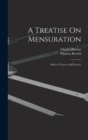 A Treatise On Mensuration : Both in Theory and Practice - Book
