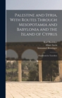Palestine and Syria, With Routes Through Mesopotamia and Babylonia and the Island of Cyprus : Handbook for Travellers - Book