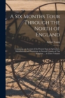 A Six Months Tour Through the North of England : Containing, an Account of the Present State of Agriculture, Manufactures and Population, in Several Counties of This Kingdom. ... in Three Volumes - Book