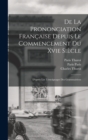 De La Prononciation Francaise Depuis Le Commencement Du Xvie Siecle : D'apres Les Temoignages Des Grammairiens - Book