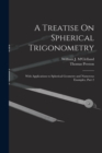 A Treatise On Spherical Trigonometry : With Applications to Spherical Geometry and Numerous Examples, Part 2 - Book