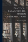 Practical Paradoxes, Or, Truth in Contradictions - Book