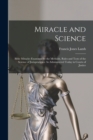 Miracle and Science : Bible Miracles Examined by the Methods, Rules and Tests of the Science of Jurisprudence As Administered Today in Courts of Justice - Book