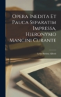 Opera inedita et pauca separatim impressa, Hieronymo Mancini curante - Book