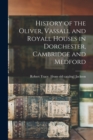History of the Oliver, Vassall and Royall Houses in Dorchester, Cambridge and Medford - Book
