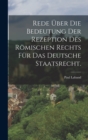 Rede uber die Bedeutung der Rezeption des romischen Rechts fur das deutsche Staatsrecht. - Book