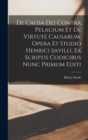 De causa Dei contra Pelagium et de virtute causarum. Opera et studio Henrici Savilli. Ex scriptis codicibus nunc primum editi - Book