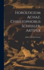 Horologium Achaz, Christophorus Schissler, Artifex - Book