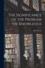 The Significance of the Problem of Knowledge - Book