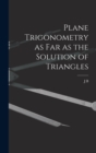 Plane Trigonometry as far as the Solution of Triangles - Book