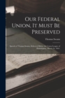 Our Federal Union, it Must be Preserved : Speech of Thomas Swann, Delivered Before the Union League of Philadelphia, March 2d, 1863. - Book