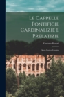 Le Cappelle Pontificie Cardinalizie E Prelatizie : Opera Storico-Liturgica - Book