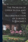 The Problem of Upper Silesia and the Reconstruction of Europe's Economics - Book