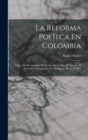 La Reforma Politca En Colombia : Coleccion De Articulos Publicados En La Luz, De Bogota, El Porvenir Y El Impulso, De Cartagena, De 1878-1884 - Book