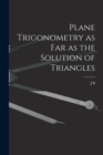 Plane Trigonometry as far as the Solution of Triangles - Book