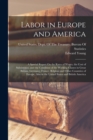 Labor in Europe and America : A Special Report On the Rates of Wages, the Cost of Subsistence, and the Condition of the Working Classes in Great Britain, Germany, France, Belgium and Other Countries o - Book