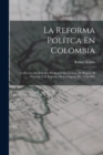 La Reforma Politca En Colombia : Coleccion De Articulos Publicados En La Luz, De Bogota, El Porvenir Y El Impulso, De Cartagena, De 1878-1884 - Book