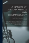 A Manual of Materia Medica and Pharmacology : Comprising All Organic and Inorganic Drugs Which Are and Have Been Official in the United States Pharmacopoeia, Together With Important Allied Species and - Book