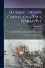 Hannah Logan's Courtship, a True Narrative; the Wooing of the Daughter of James Logan, Colonial Governor of Pennsylvania, and Divers Other Matters, as Related in the Diary of her Lover, the Honorable - Book