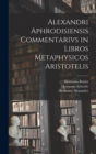 Alexandri Aphrodisiensis Commentarivs in Libros Metaphysicos Aristotelis - Book