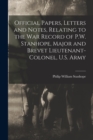 Official Papers, Letters and Notes, Relating to the war Record of P.W. Stanhope, Major and Brevet Lieutenant-colonel, U.S. Army - Book