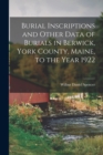 Burial Inscriptions and Other Data of Burials in Berwick, York County, Maine, to the Year 1922 - Book