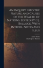 An Inquiry Into the Nature and Causes of the Wealth of Nations. Edited by C.J. Bullock. With Introd., Notes and Illus - Book