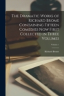 The Dramatic Works of Richard Brome Containing Fifteen Comedies now First Collected in Three Volumes; Volume 1 - Book
