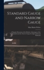 Standard Gauge and Narrow Gauge; a Popular Discussion of the Relative Advantages of the Standard and the Narrow Gauge for Light and Local Railroads - Book