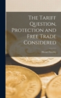 The Tariff Question, Protection and Free Trade Considered - Book