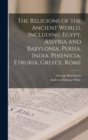 The Religions of the Ancient World, Including Egypt, Assyria and Babylonia, Persia, India, Phoenicia, Etruria, Greece, Rome - Book