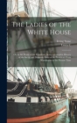 The Ladies of the White House : Or, in the Home of the Presidents; Being a Complete History of the Social and Domestic Lives of the Presidents From Washington to the Present Time - Book