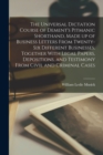 The Universal Dictation Course of Dement's Pitmanic Shorthand, Made up of Business Letters From Twenty-six Different Businesses, Together With Legal Papers, Depositions, and Testimony From Civil and C - Book