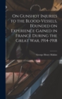 On Gunshot Injuries to the Blood-vessels, Founded on Experience Gained in France During the Great War, 1914-1918 - Book