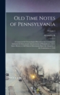 Old Time Notes of Pennsylvania; a Connected & Chronological Record of the Commercial, Industrial & Educational Advancement of Pennsylvania, & the Inner History of all Political Movements Since the Ado - Book