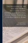 The Religions of the Ancient World, Including Egypt, Assyria and Babylonia, Persia, India, Phoenicia, Etruria, Greece, Rome - Book