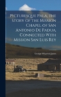 Picturesque Pala, the Story of the Mission Chapel of San Antonio de Padua, Connected With Mission San Luis Rey - Book
