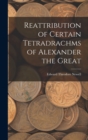 Reattribution of Certain Tetradrachms of Alexander the Great - Book