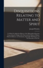 Disquisitions Relating to Matter and Spirit : To Which is Added the History of the Philosophical Doctrine Concerning the Origin of the Soul, and the Nature of Matter, With its Influence on Christianit - Book