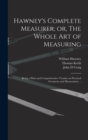 Hawney's Complete Measurer, or, The Whole art of Measuring : Being a Plain and Comprehensive Treatise on Practical Geometry and Mensuration ... - Book