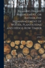 Remarks on the Management, or Rather, the Mismanagement of Woods, Plantations and Hedge-row Timber - Book