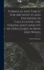 Formulas and Tables for Architects and Engineers in Calculating the Strains and Capacity of Structures in Iron and Wood - Book