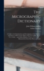 The Micrographic Dictionary; a Guide to the Examination and Investigation of the Structure and Nature of Microscopic Objects. By J. W. Griffith, M. D., F. L. S. &c ... and Arthur Henfrey, F. R. S., F. - Book