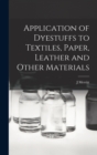 Application of Dyestuffs to Textiles, Paper, Leather and Other Materials - Book