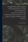 Formulas and Tables for Architects and Engineers in Calculating the Strains and Capacity of Structures in Iron and Wood - Book