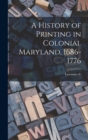A History of Printing in Colonial Maryland, 1686-1776 - Book