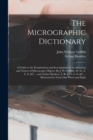 The Micrographic Dictionary; a Guide to the Examination and Investigation of the Structure and Nature of Microscopic Objects. By J. W. Griffith, M. D., F. L. S. &c ... and Arthur Henfrey, F. R. S., F. - Book