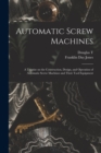 Automatic Screw Machines; a Treatise on the Construction, Design, and Operation of Automatic Screw Machines and Their Tool Equipment - Book